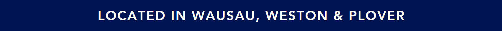 Located in Wausau, Weston & Plover