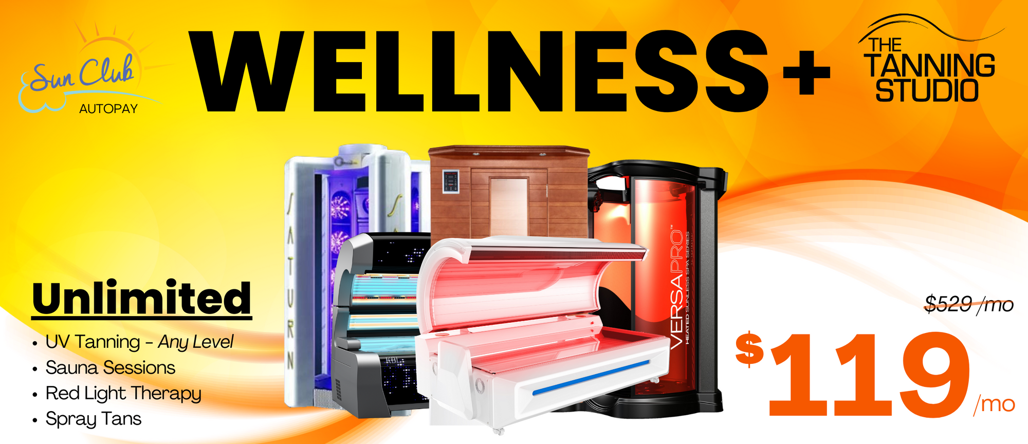 Wellness+ Sun Club Membership. Includes unlimited UV Tanning (any level), Sauna Sessions, Red Light Therapy, & Spray Tans. ONLY $119/mo, regular price $529/mo